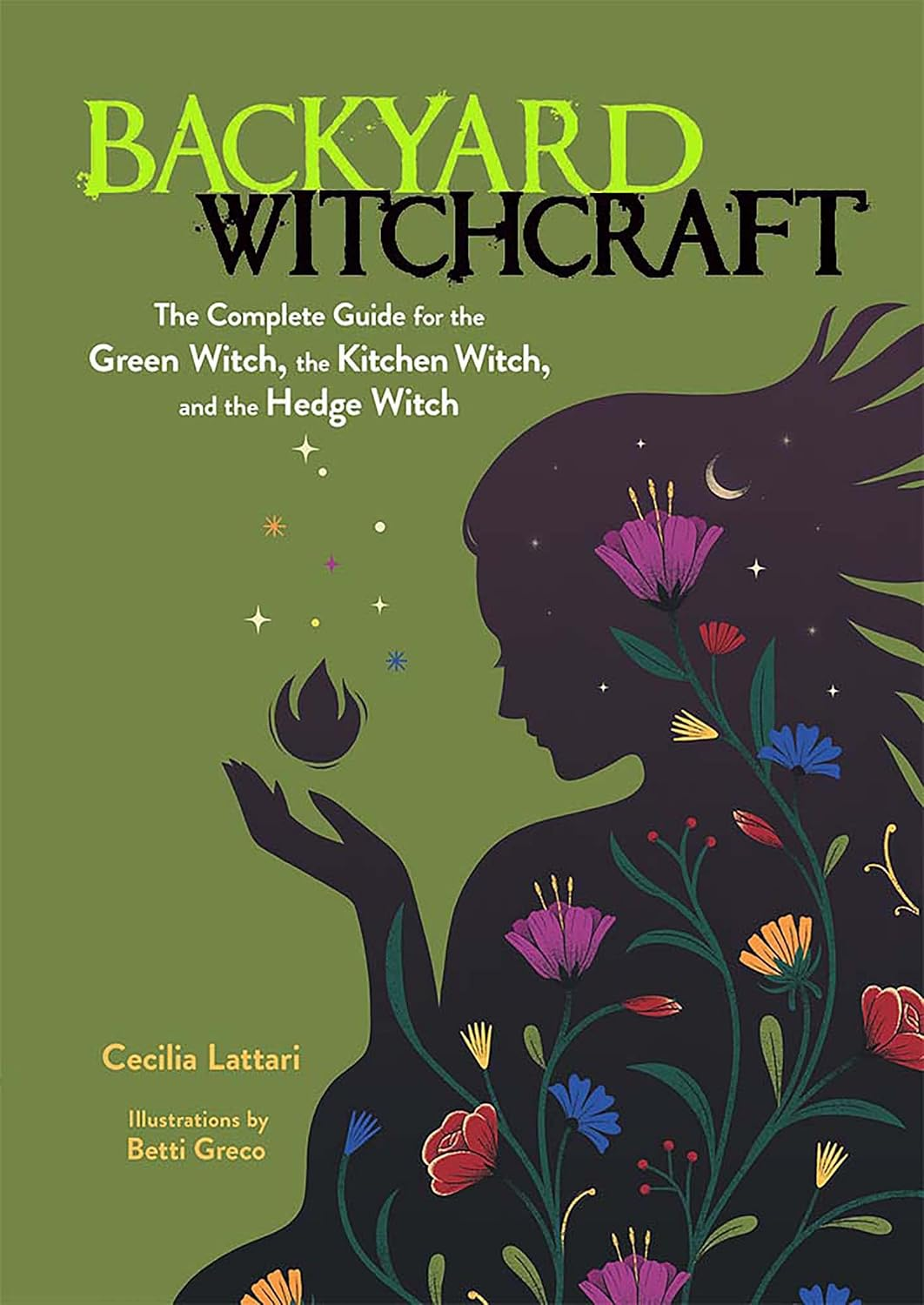Backyard Witchcraft: the Complete Guide for the Green Witch, the Kitchen Witch, and the Hedge Witch